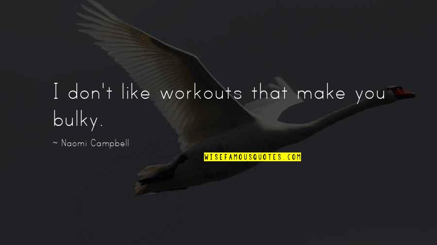 Best Workouts Quotes By Naomi Campbell: I don't like workouts that make you bulky. Best Workouts Quotes By Naomi Campbell: I don't like workouts that make you bulky.