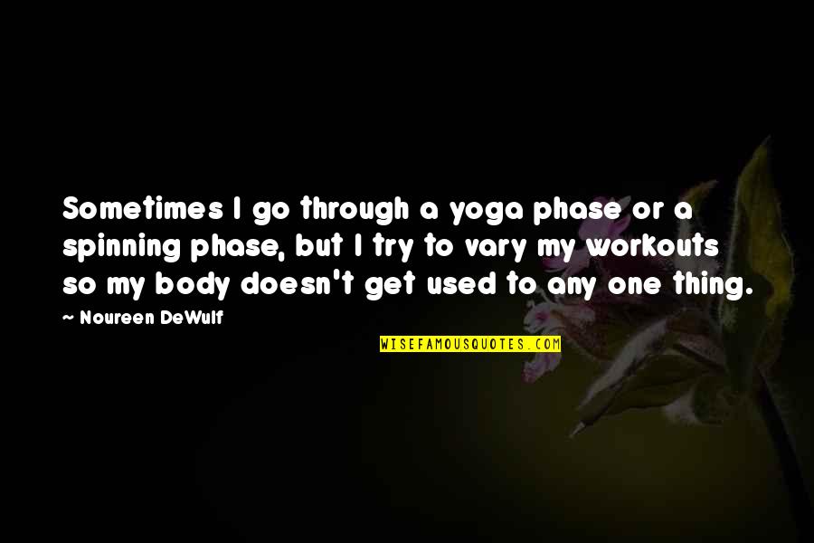 Best Workouts Quotes By Noureen DeWulf: Sometimes I go through a yoga phase or Best Workouts Quotes By Noureen DeWulf: Sometimes I go through a yoga phase or
