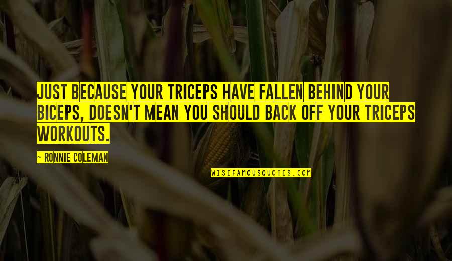 Best Workouts Quotes By Ronnie Coleman: Just because your triceps have fallen behind your Best Workouts Quotes By Ronnie Coleman: Just because your triceps have fallen behind your