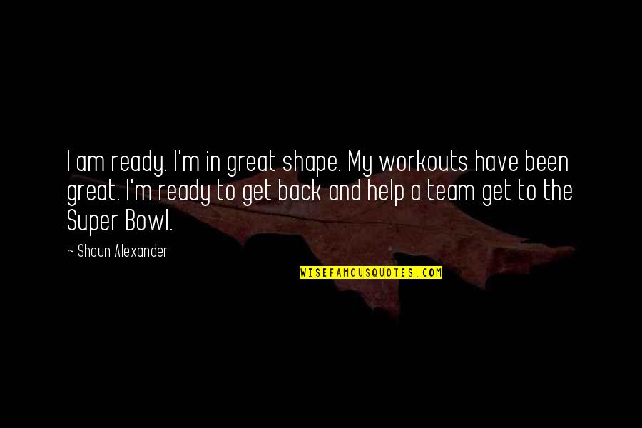 Best Workouts Quotes By Shaun Alexander: I am ready. I'm in great shape. My Best Workouts Quotes By Shaun Alexander: I am ready. I'm in great shape. My