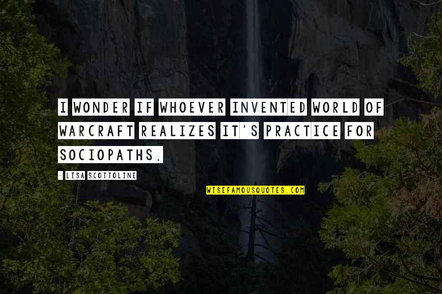 Best World Of Warcraft Quotes By Lisa Scottoline: I wonder if whoever invented World of Warcraft Best World Of Warcraft Quotes By Lisa Scottoline: I wonder if whoever invented World of Warcraft
