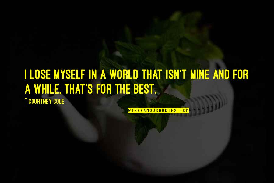 Best World Quotes By Courtney Cole: I lose myself in a world that isn't