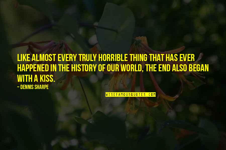 Best World Quotes By Dennis Sharpe: Like almost every truly horrible thing that has