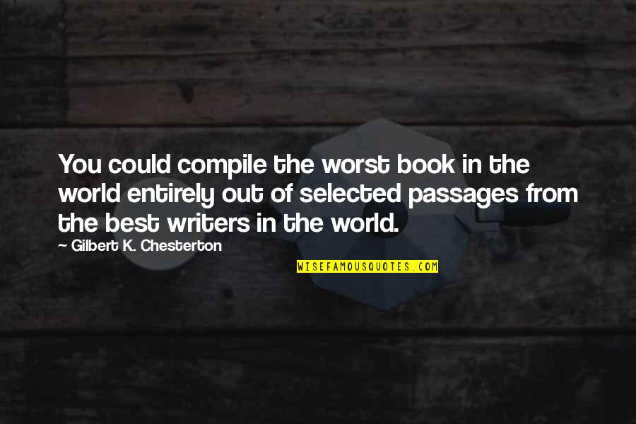 Best World Quotes By Gilbert K. Chesterton: You could compile the worst book in the