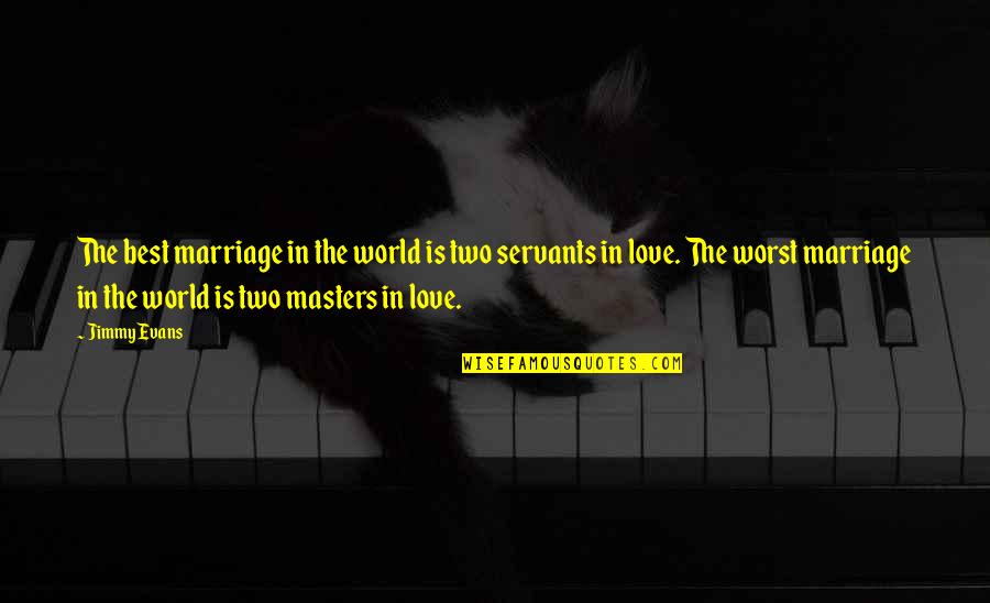 Best World Quotes By Jimmy Evans: The best marriage in the world is two