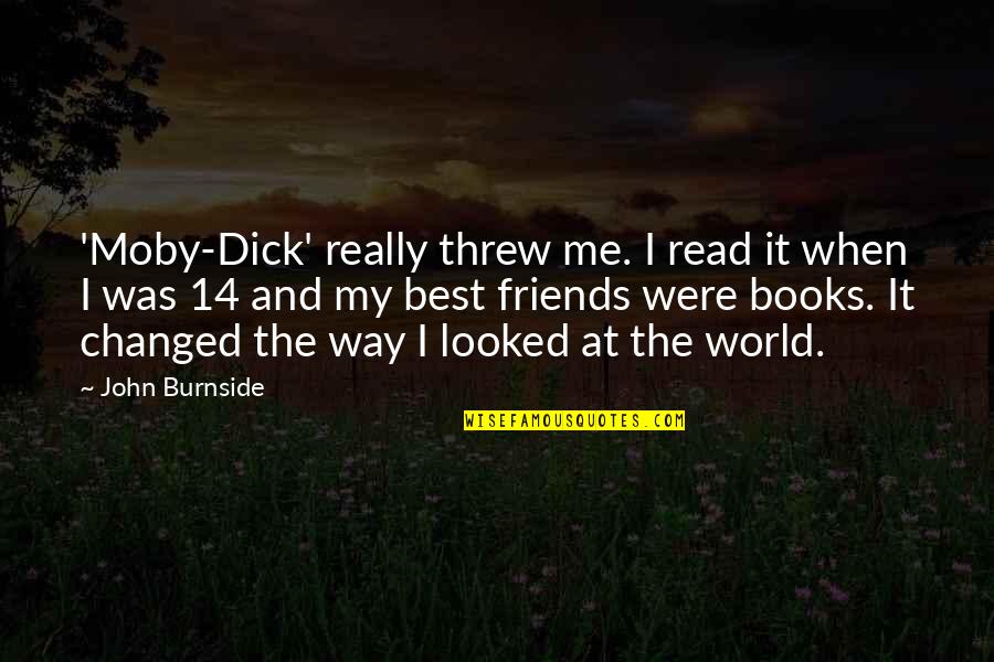Best World Quotes By John Burnside: 'Moby-Dick' really threw me. I read it when
