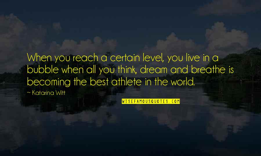 Best World Quotes By Katarina Witt: When you reach a certain level, you live