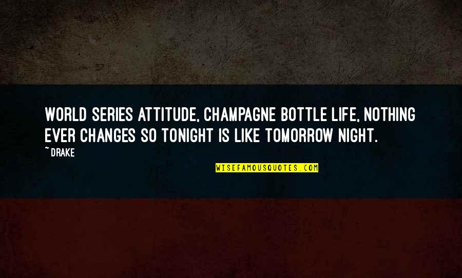 Best World Series Quotes By Drake: World series attitude, champagne bottle life, nothing ever