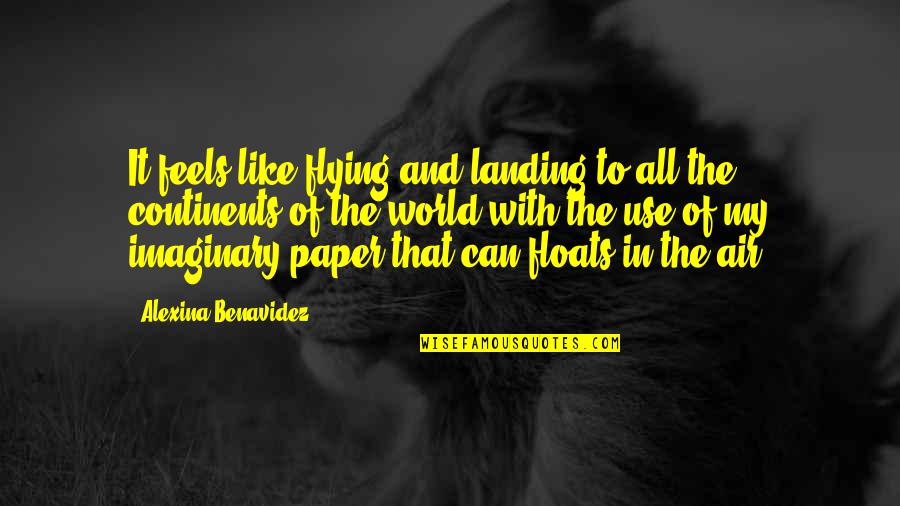 Best World Travel Quotes By Alexina Benavidez: It feels like flying and landing to all Best World Travel Quotes By Alexina Benavidez: It feels like flying and landing to all