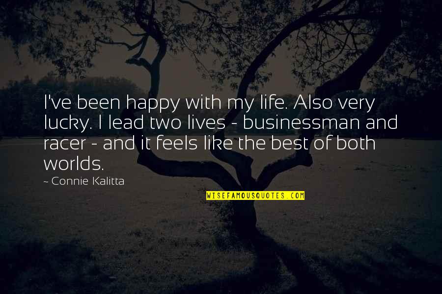 Best Worlds Quotes By Connie Kalitta: I've been happy with my life. Also very Best Worlds Quotes By Connie Kalitta: I've been happy with my life. Also very
