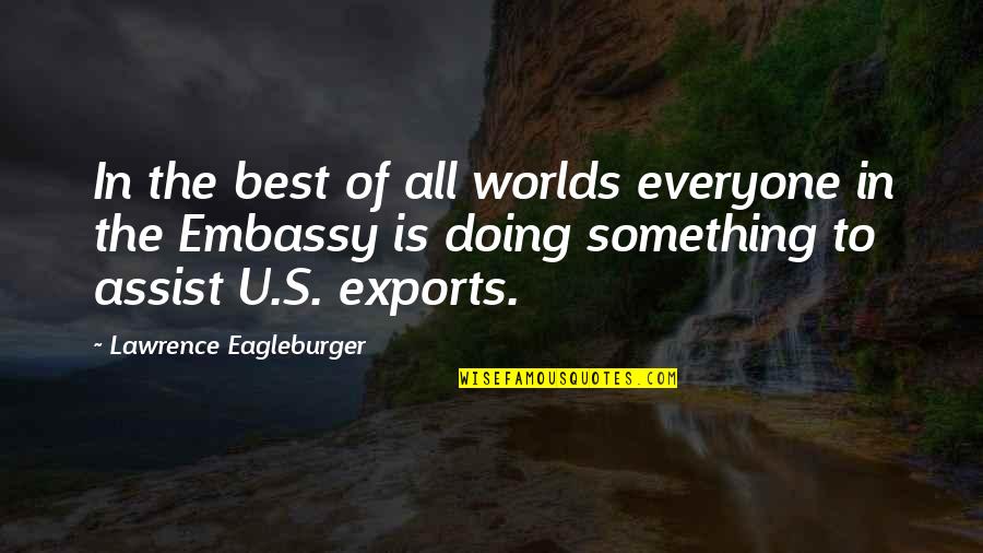 Best Worlds Quotes By Lawrence Eagleburger: In the best of all worlds everyone in
