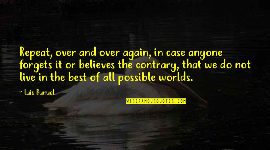 Best Worlds Quotes By Luis Bunuel: Repeat, over and over again, in case anyone Best Worlds Quotes By Luis Bunuel: Repeat, over and over again, in case anyone