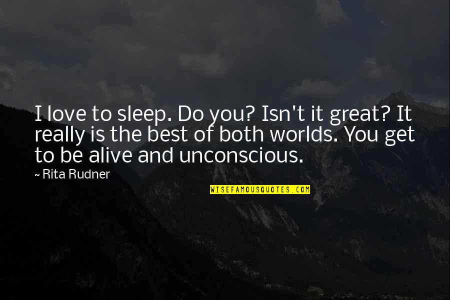 Best Worlds Quotes By Rita Rudner: I love to sleep. Do you? Isn't it