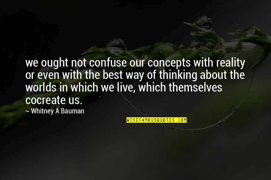 Best Worlds Quotes By Whitney A Bauman: we ought not confuse our concepts with reality