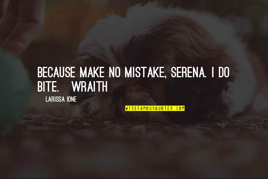 Best Wraith Quotes By Larissa Ione: Because make no mistake, Serena. I do bite.~Wraith