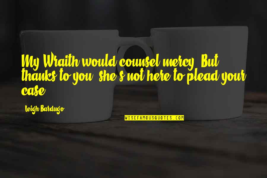 Best Wraith Quotes By Leigh Bardugo: My Wraith would counsel mercy. But thanks to