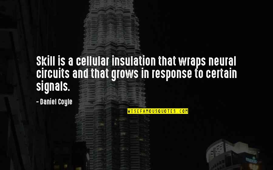 Best Wraps Quotes By Daniel Coyle: Skill is a cellular insulation that wraps neural Best Wraps Quotes By Daniel Coyle: Skill is a cellular insulation that wraps neural