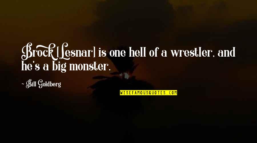 Best Wrestler Quotes By Bill Goldberg: Brock [Lesnar] is one hell of a wrestler,