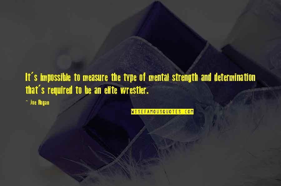 Best Wrestler Quotes By Joe Rogan: It's impossible to measure the type of mental