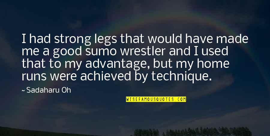 Best Wrestler Quotes By Sadaharu Oh: I had strong legs that would have made