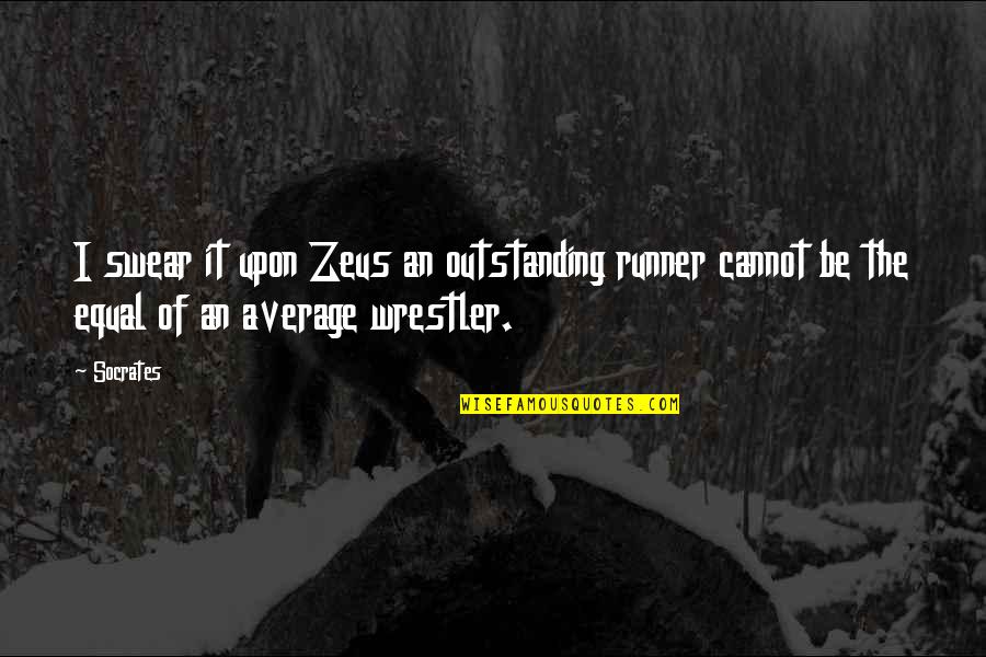 Best Wrestler Quotes By Socrates: I swear it upon Zeus an outstanding runner