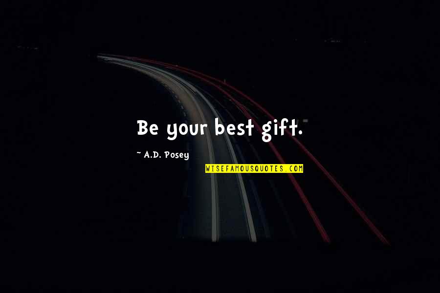 Best Write Quotes By A.D. Posey: Be your best gift.