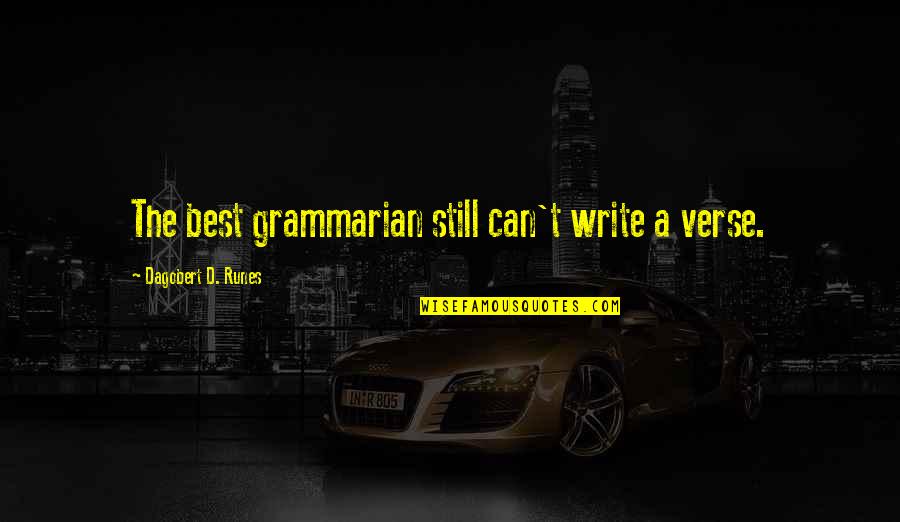 Best Write Quotes By Dagobert D. Runes: The best grammarian still can't write a verse.