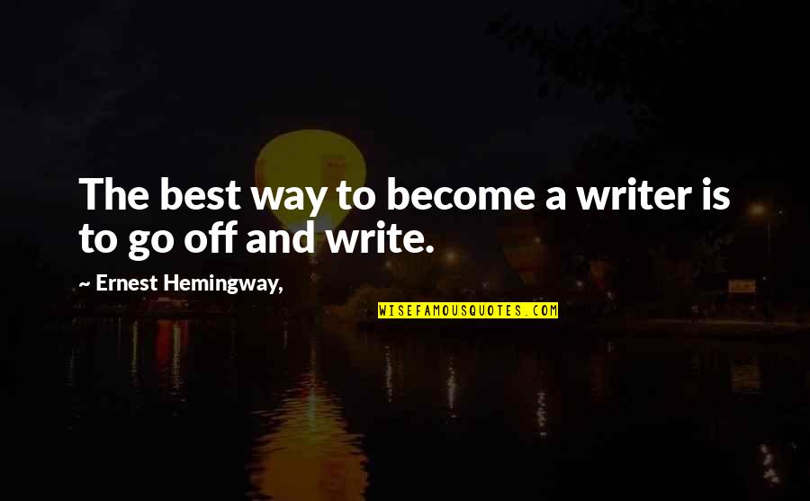 Best Write Quotes By Ernest Hemingway,: The best way to become a writer is