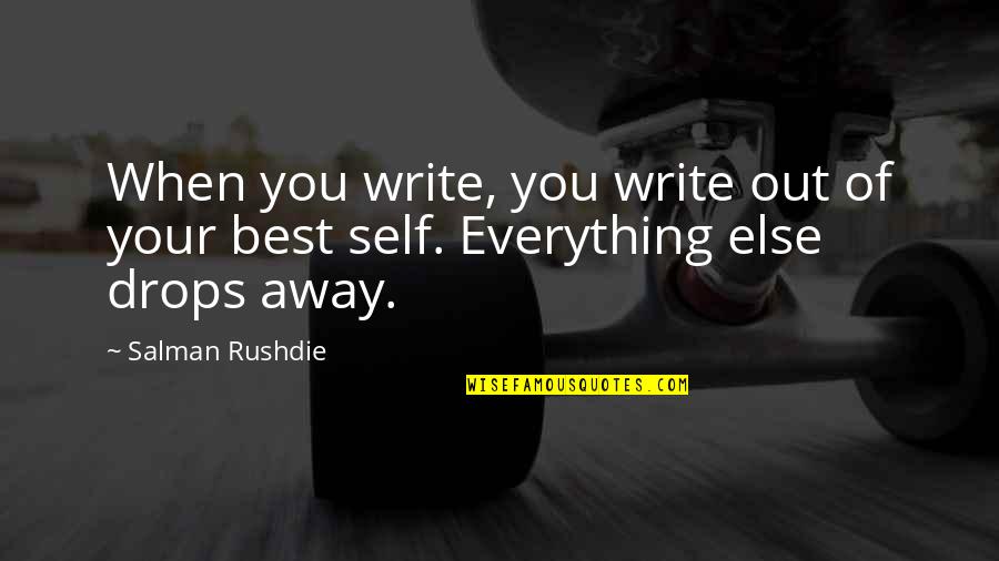 Best Write Quotes By Salman Rushdie: When you write, you write out of your