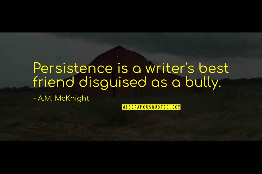Best Writer Quotes By A.M. McKnight: Persistence is a writer's best friend disguised as