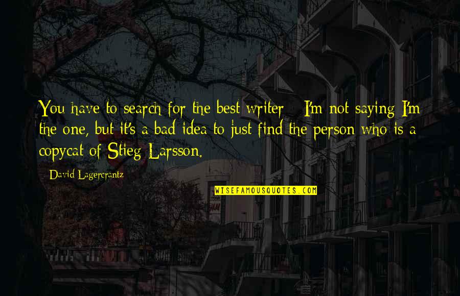 Best Writer Quotes By David Lagercrantz: You have to search for the best writer