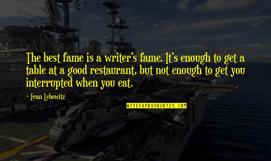 Best Writer Quotes By Fran Lebowitz: The best fame is a writer's fame. It's