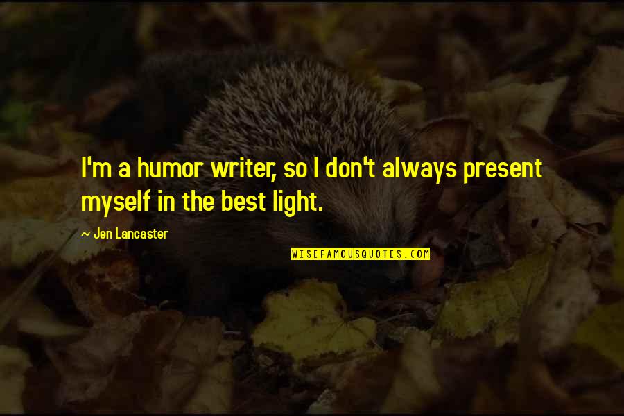 Best Writer Quotes By Jen Lancaster: I'm a humor writer, so I don't always