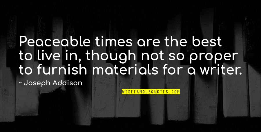 Best Writer Quotes By Joseph Addison: Peaceable times are the best to live in,