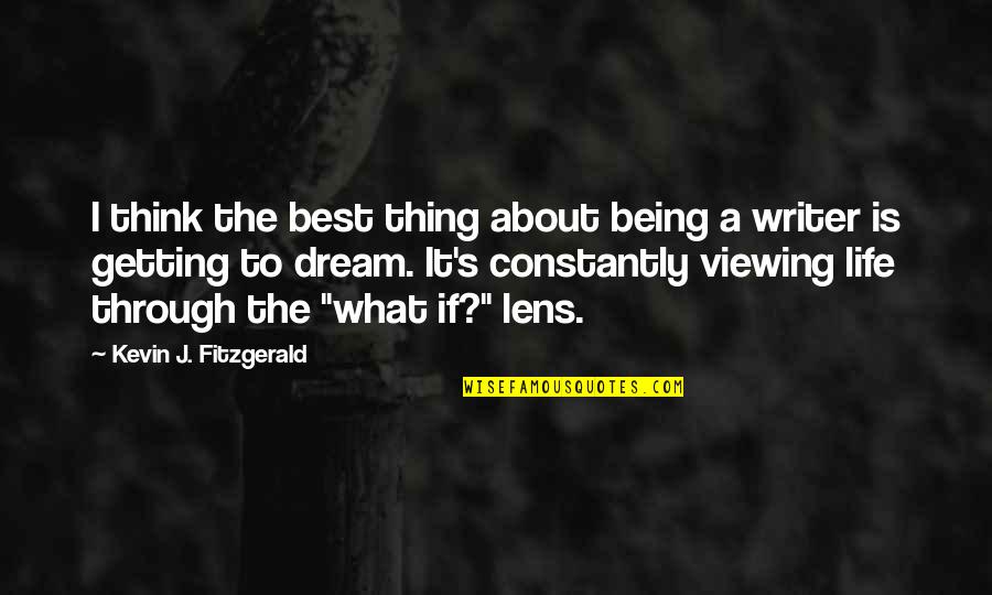 Best Writer Quotes By Kevin J. Fitzgerald: I think the best thing about being a