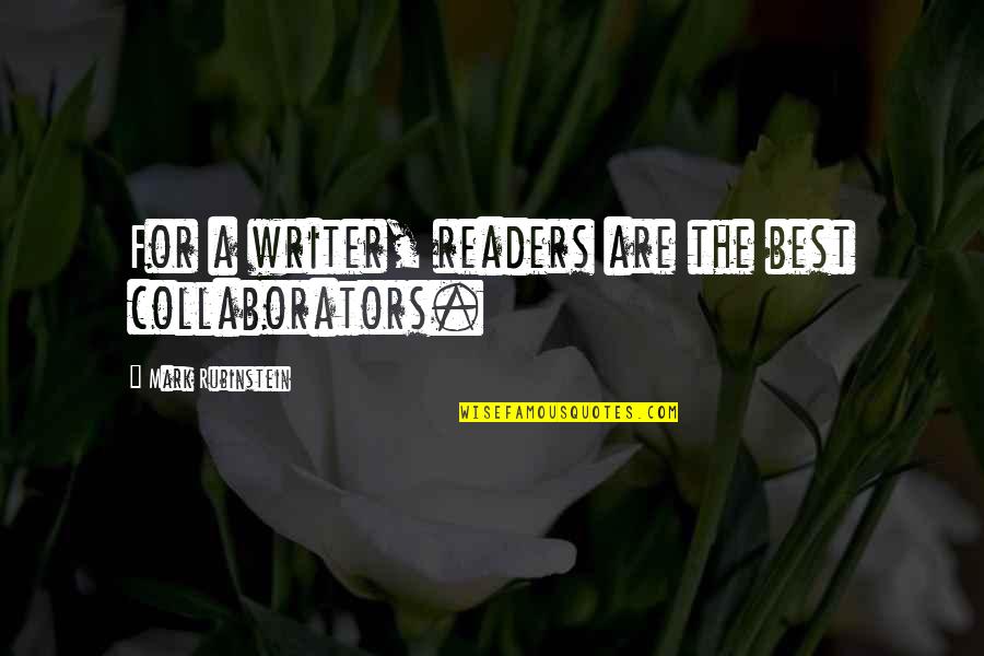 Best Writer Quotes By Mark Rubinstein: For a writer, readers are the best collaborators.