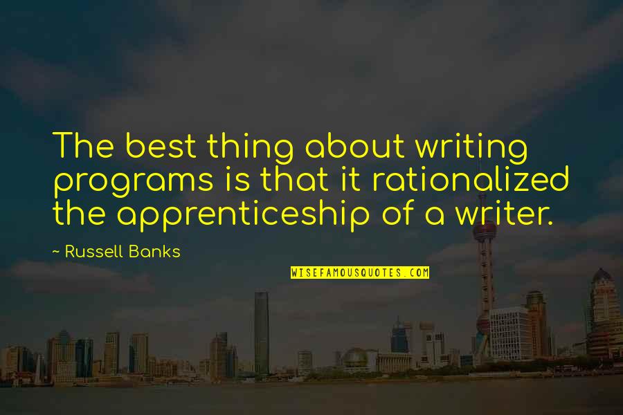 Best Writer Quotes By Russell Banks: The best thing about writing programs is that