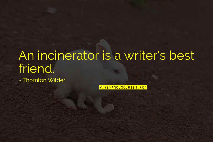 Best Writer Quotes By Thornton Wilder: An incinerator is a writer's best friend.