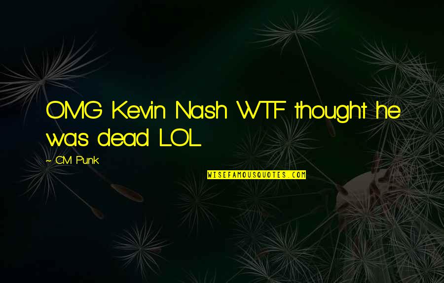 Best Wtf Quotes By CM Punk: OMG Kevin Nash WTF thought he was dead