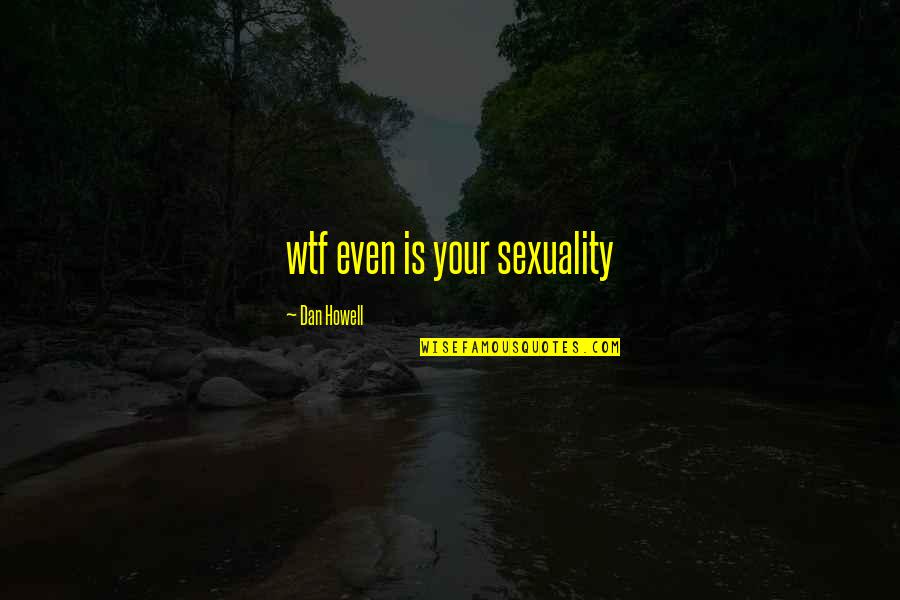 Best Wtf Quotes By Dan Howell: wtf even is your sexuality