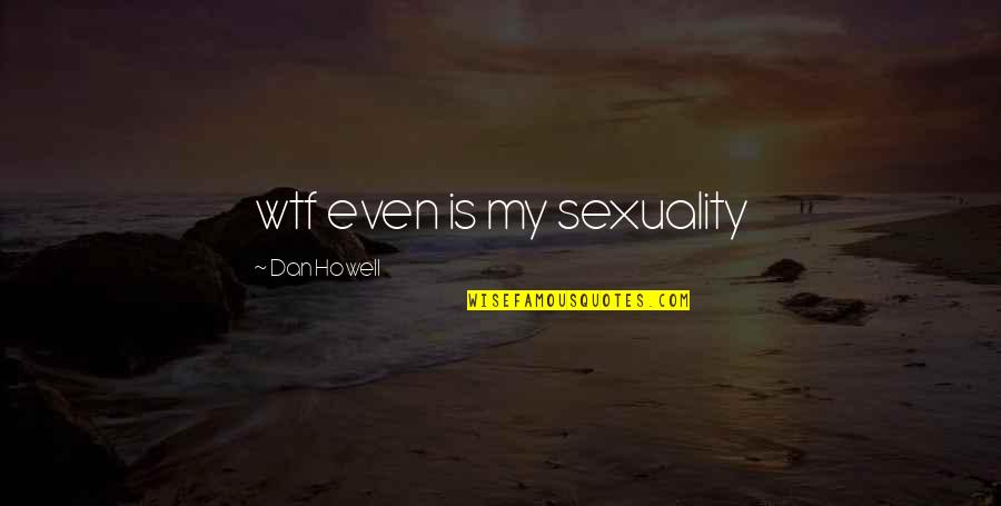 Best Wtf Quotes By Dan Howell: wtf even is my sexuality