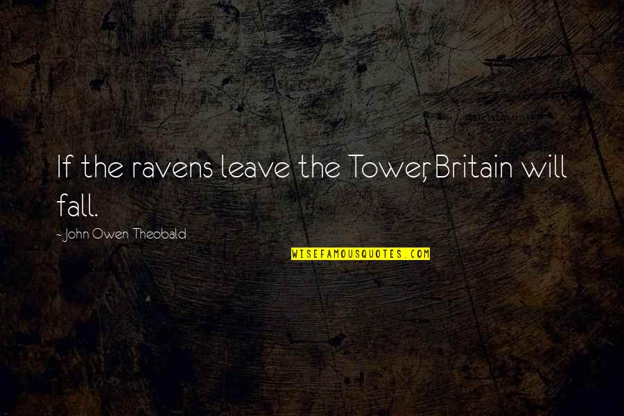 Best Ww2 Quotes By John Owen Theobald: If the ravens leave the Tower, Britain will