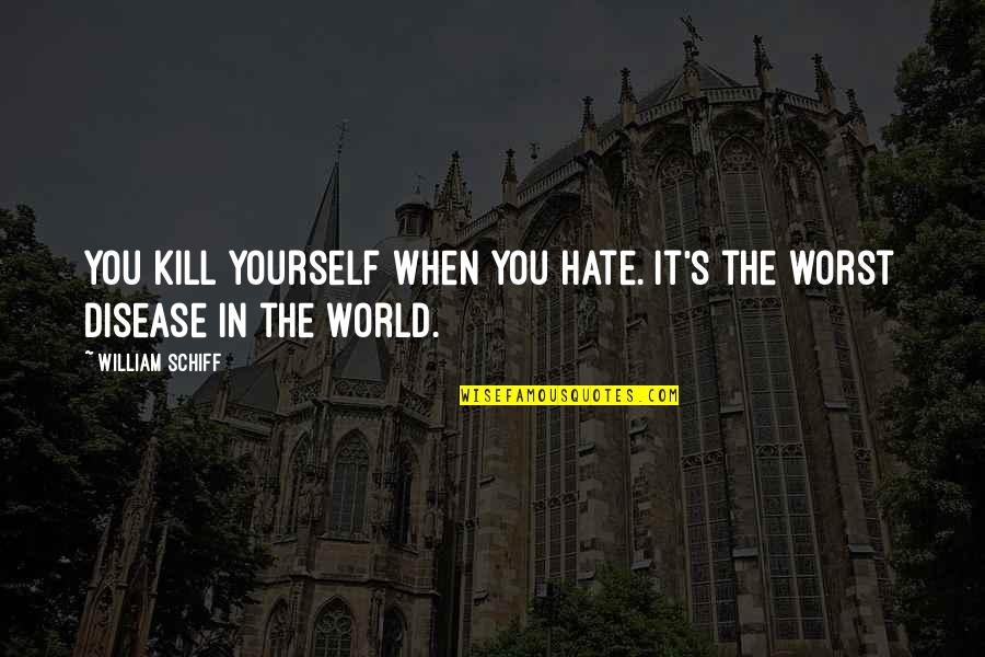 Best Ww2 Quotes By William Schiff: You kill yourself when you hate. It's the