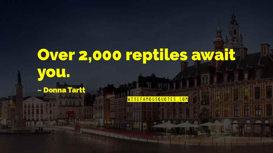 Best Wwe Promo Quotes By Donna Tartt: Over 2,000 reptiles await you.