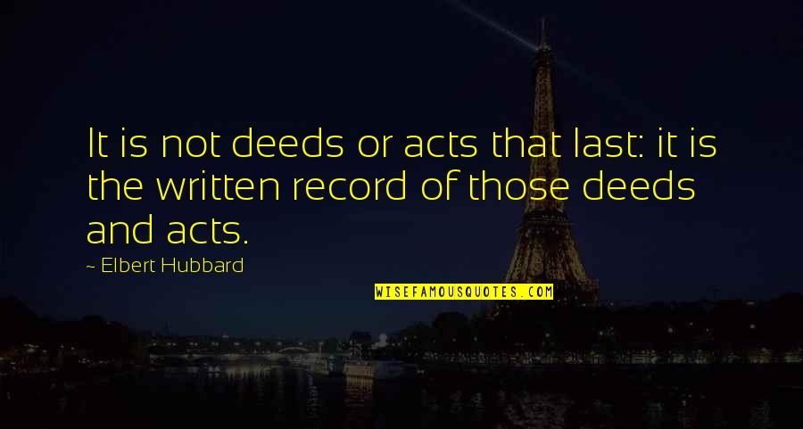 Best Wwe Promo Quotes By Elbert Hubbard: It is not deeds or acts that last: