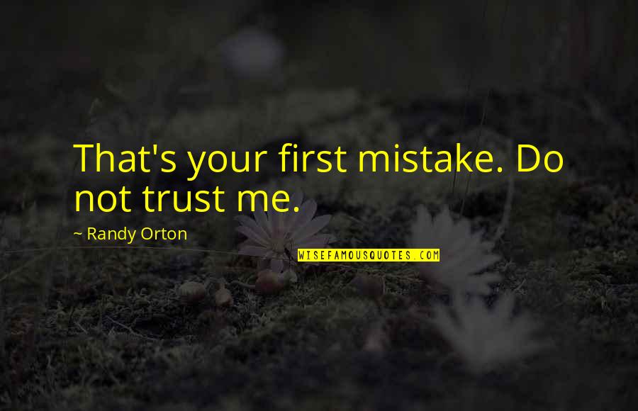 Best Wwe Quotes By Randy Orton: That's your first mistake. Do not trust me.