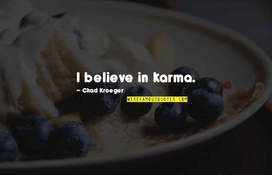 Best Wwe Superstar Quotes By Chad Kroeger: I believe in karma.