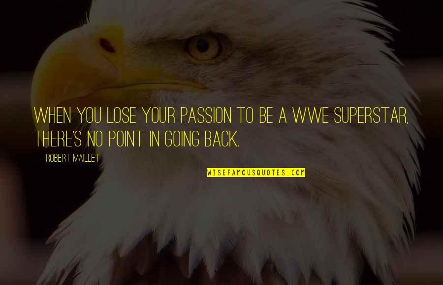 Best Wwe Superstar Quotes By Robert Maillet: When you lose your passion to be a