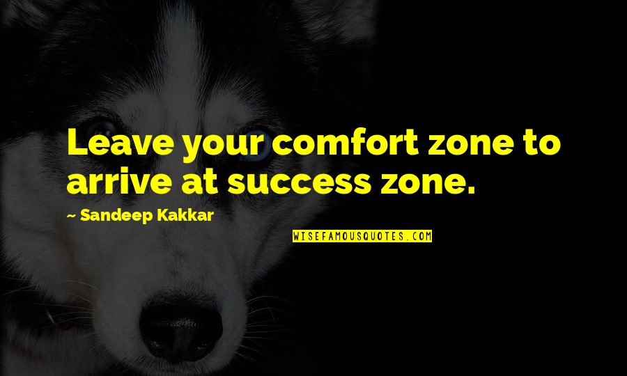 Best Wwe Superstar Quotes By Sandeep Kakkar: Leave your comfort zone to arrive at success