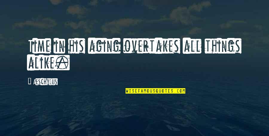 Best X Factor Uk Quotes By Aeschylus: Time in his aging overtakes all things alike. Best X Factor Uk Quotes By Aeschylus: Time in his aging overtakes all things alike.